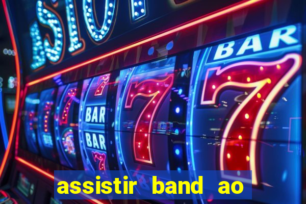 assistir band ao vivo gratis