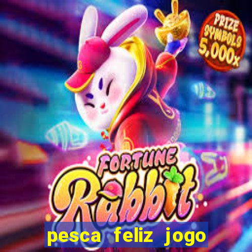 pesca feliz jogo de aposta