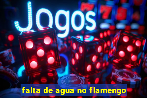 falta de agua no flamengo