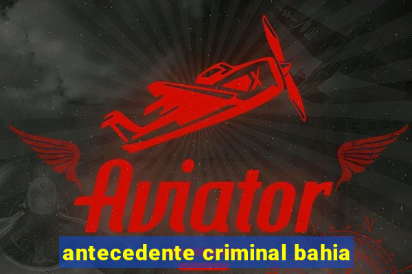 antecedente criminal bahia