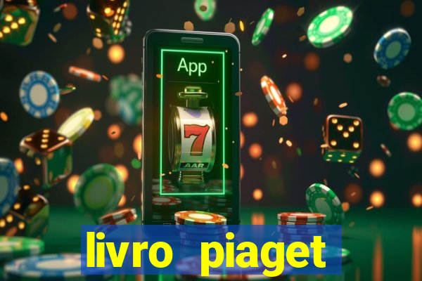 livro piaget desenvolvimento infantil pdf