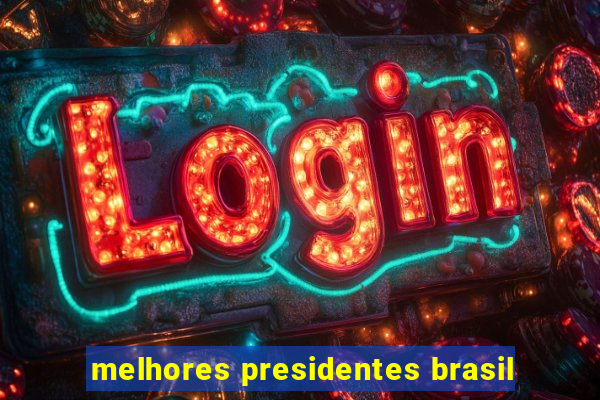 melhores presidentes brasil