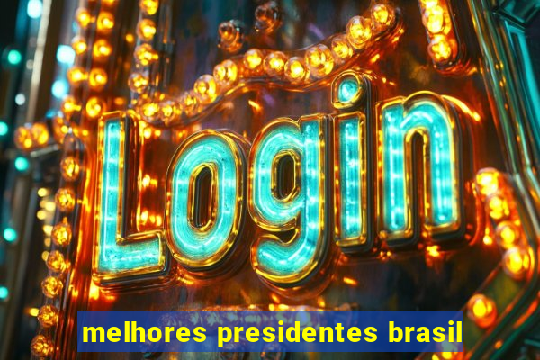 melhores presidentes brasil