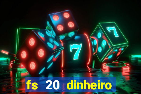 fs 20 dinheiro infinito download