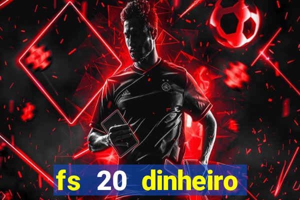 fs 20 dinheiro infinito download