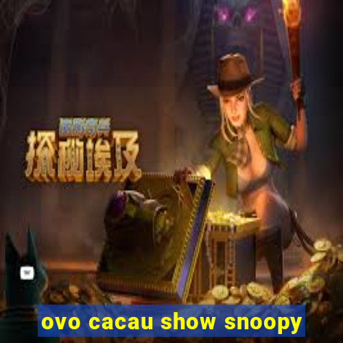 ovo cacau show snoopy