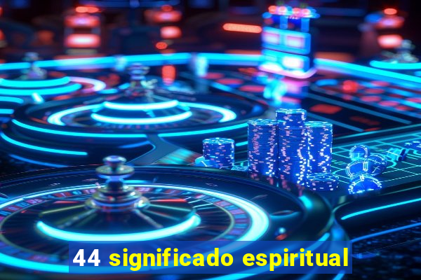 44 significado espiritual