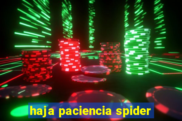 haja paciencia spider