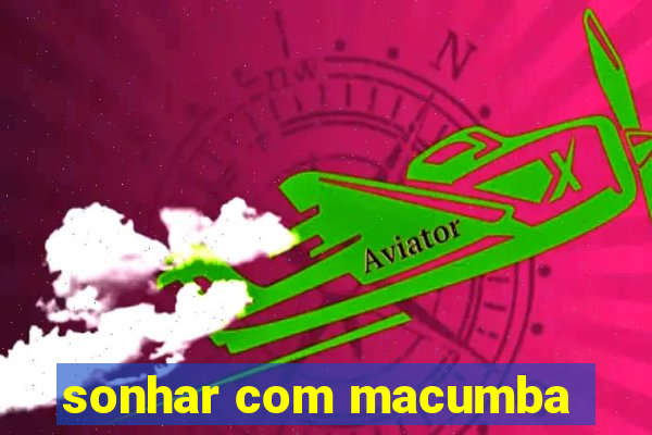 sonhar com macumba