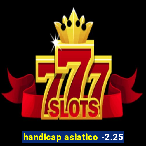 handicap asiatico -2.25