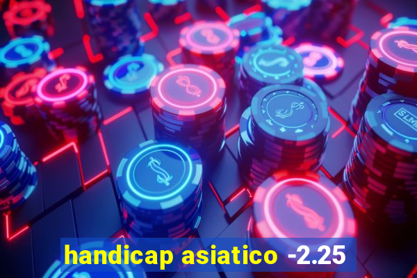 handicap asiatico -2.25