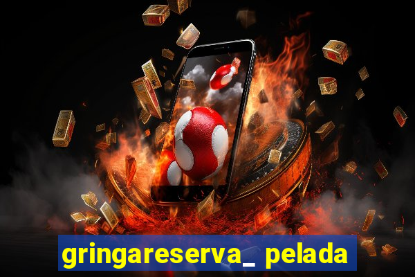 gringareserva_ pelada