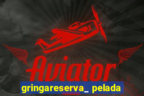 gringareserva_ pelada