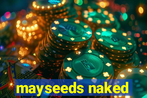 mayseeds naked