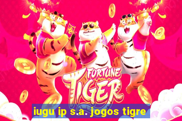 iugu ip s.a. jogos tigre