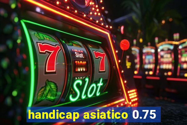 handicap asiatico 0.75