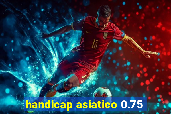 handicap asiatico 0.75