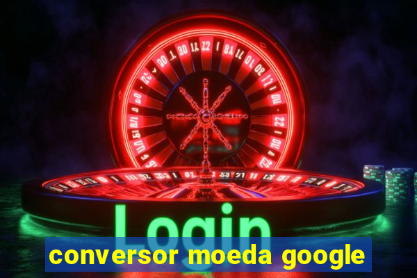 conversor moeda google