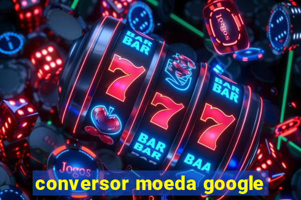 conversor moeda google