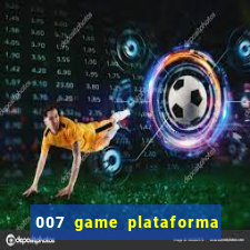 007 game plataforma paga mesmo