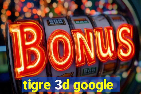 tigre 3d google