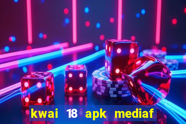 kwai 18 apk mediaf  re