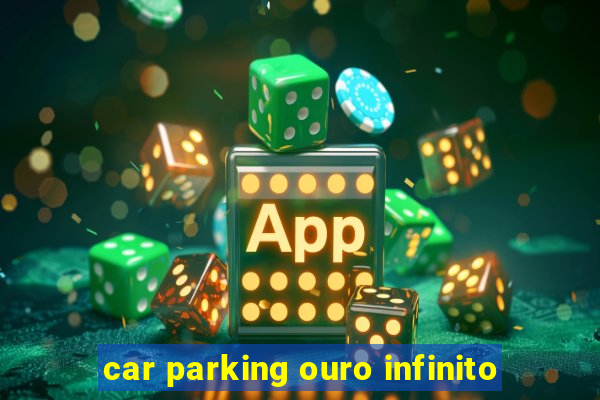 car parking ouro infinito