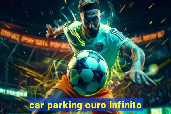 car parking ouro infinito