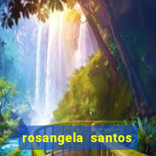 rosangela santos jornalista por onde anda