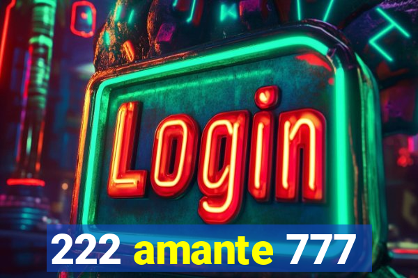 222 amante 777