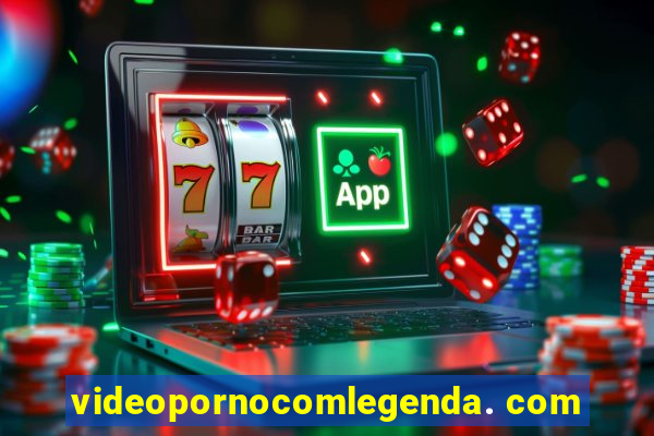 videopornocomlegenda. com