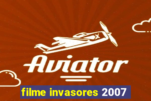 filme invasores 2007