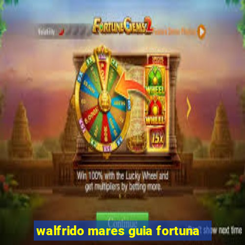 walfrido mares guia fortuna