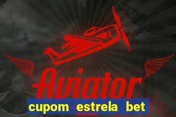 cupom estrela bet primeiro deposito