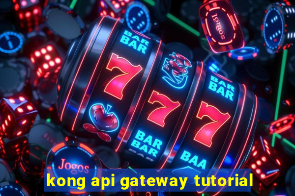 kong api gateway tutorial