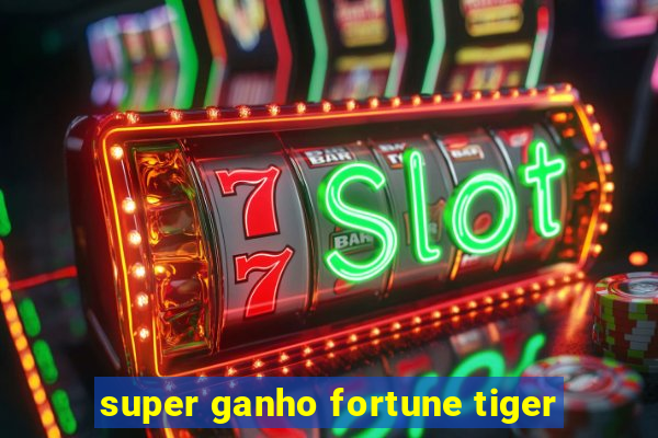 super ganho fortune tiger