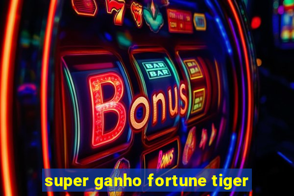 super ganho fortune tiger