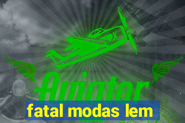 fatal modas lem