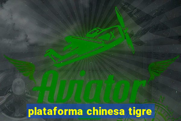 plataforma chinesa tigre