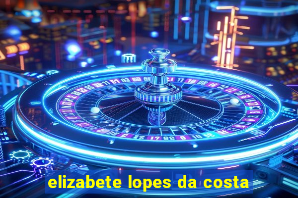 elizabete lopes da costa