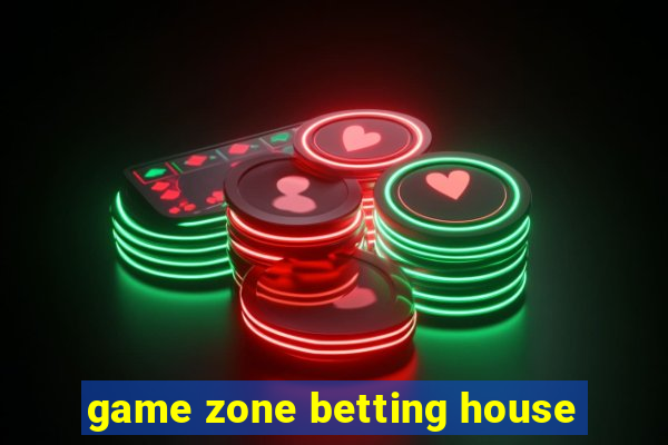 game zone betting house