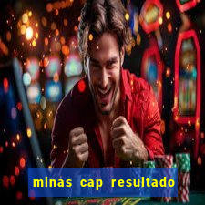 minas cap resultado de hoje