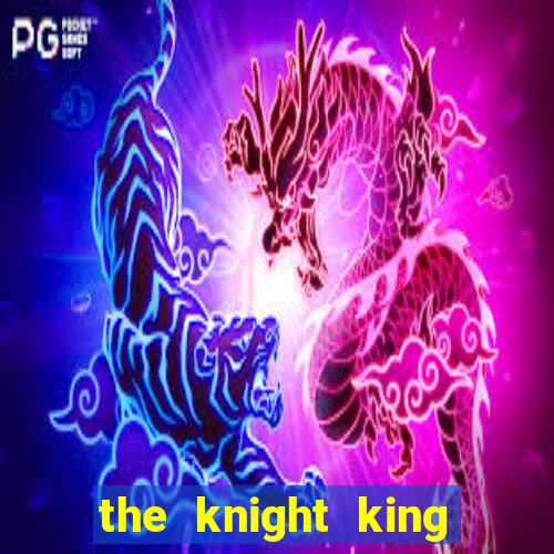 the knight king who returned with a god