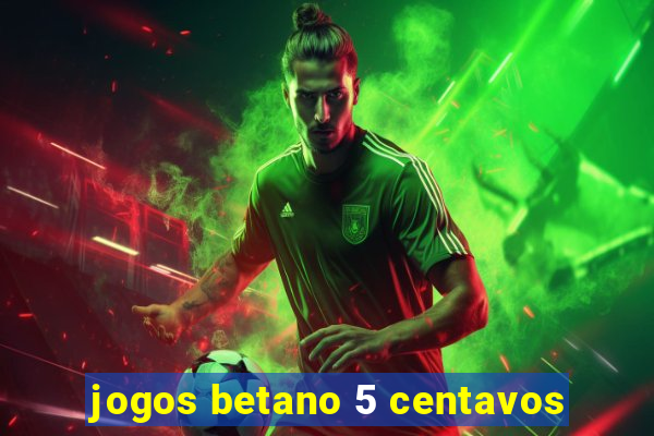 jogos betano 5 centavos