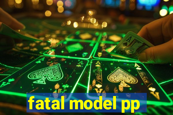 fatal model pp