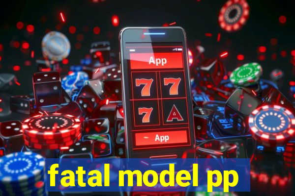 fatal model pp