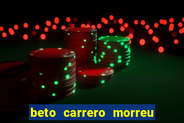 beto carrero morreu por causa do dente