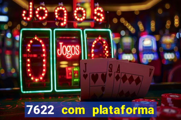 7622 com plataforma de jogos