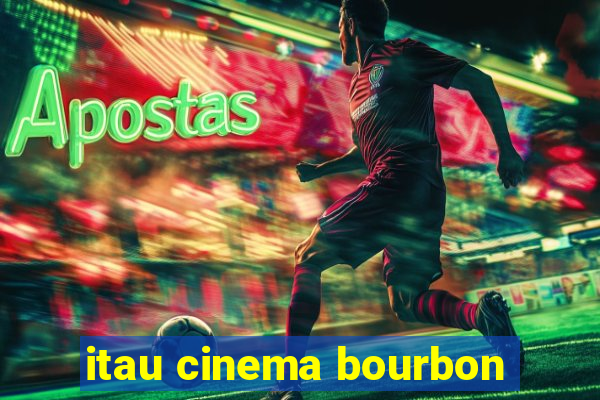 itau cinema bourbon