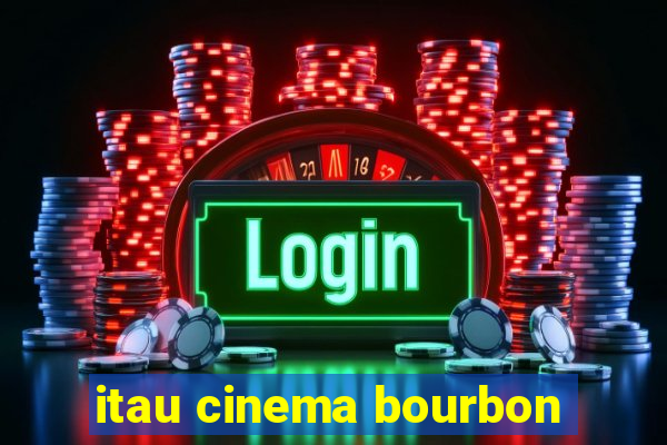 itau cinema bourbon